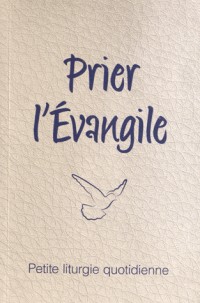 Prier l'évangile. Petite liturgie quotidienne