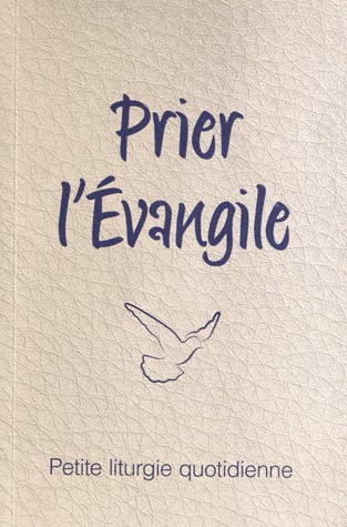 Prier l'évangile. Petite liturgie quotidienne