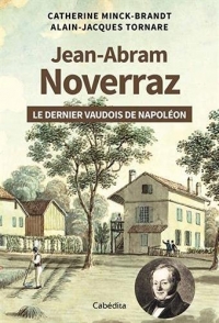 Jean-Abram Noverraz - Le dernier Vaudois de Napoléon