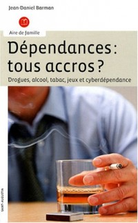 Dépendances : tous accrocs ? : Drogues, alcool, tabac, jeux et cyberdépendance