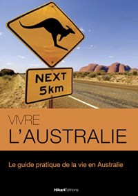 Vivre l’Australie: Le guide pratique de la vie en Australie (Vivre le Monde)