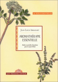 Aromathérapie essentielle : Huiles essentielles et parfums pour le corps et l'âme