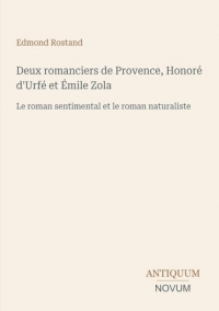 Deux romanciers de Provence, Honoré d'Urfé et Émile Zola: Le roman sentimental et le roman naturaliste