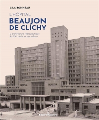 L'hôpital Beaujon de Clichy (1930-2021): L architecture thérapeutique du XXe siècle et ses milieux