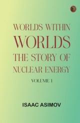 Worlds Within Worlds: The Story of Nuclear Energy, Volume 1