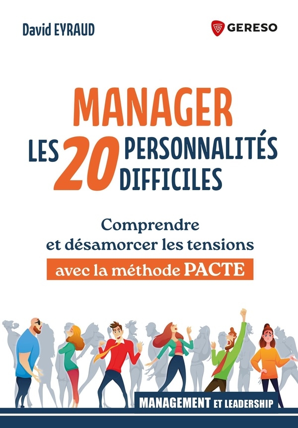 Manager les 20 personnalités difficiles: Comprendre et désamorcer les tensions avec la méthode PACTE