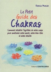 Le petit guide des chakras : Comment rétablir l'équilibre de votre corps pour améliorer votre santé, votre bien-être et votre vitalité