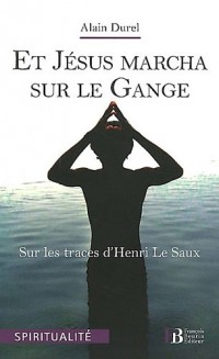 Et Jésus marcha sur le Gange : Sur les traces d'Henri Le Saux