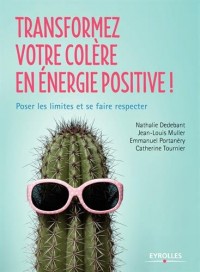 Transformez votre colère en énergie positive: Poser les limites et se faire respecter.