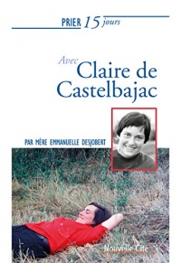 Prier 15 jours avec Claire de Castelbajac: Un livre pratique et accessible