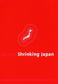 Beyond Shrinking Japan: International Architecture Workshop in Sendai