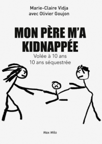 Mon père m'a kidnappée: Volée à 10 ans, 10 ans séquestrée