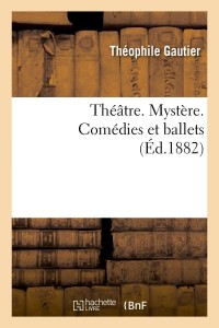 Théâtre. Mystère. Comédies et ballets.: Nouvelle édition, revue, corrigée et augmentée d'un grand nombre de documents inédits