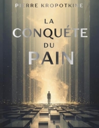 La conquête du pain: Une vision anarchiste de la liberté, de l’égalité et de la justice sociale