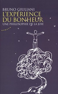 L'expérience du bonheur : Une philosophie de la joie