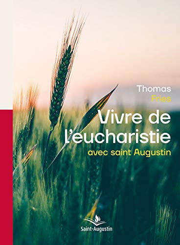 Vivre de l'eucharistie avec saint Augustin : Une sagesse à redécouvrir