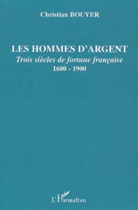 Les hommes d'argent : Trois siècles de fortune française 1600-1900