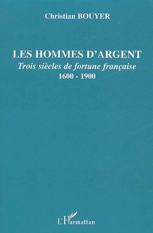 Les hommes d'argent : Trois siècles de fortune française 1600-1900