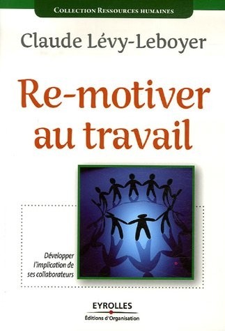 Re-motiver au travail: Développer l'implication de ses collaborateurs