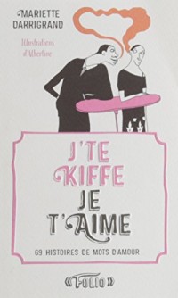 J’te kiffe Je t’aime: 69 histoires de mots d’amour...