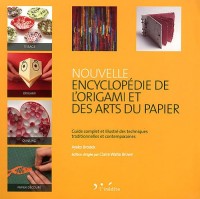 Nouvelle encyclopédie de l'origami et des arts du papier. Guide complet et illustré des techniques traditionnelles et contemporaines.