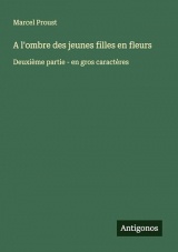 A l'ombre des jeunes filles en fleurs: Deuxième partie - en gros caractères