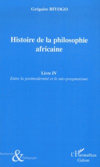 Histoire de la philosophie africaine : Tome 4, Entre la postmodernité et le néo-pragmatisme