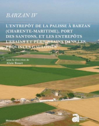 Barzan IV : L'entrepôt de la Palisse à Barzan (Charente-Maritime), port des Santons, et les entrepôts urbains et périurbains dans les provinces gauloises