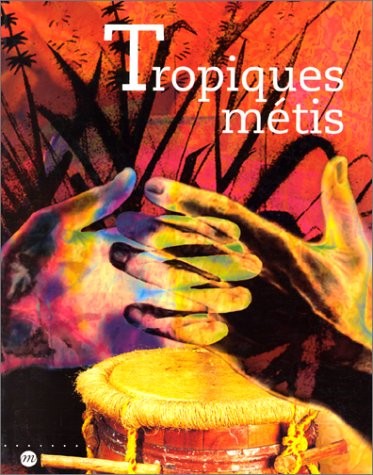 Tropiques métis : mémoires et cultures de Guadeloupe, Guyane, Martinique, Réunion