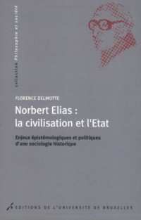 Norbert Elias : la civilisation et l'Etat : Enjeux épistémologiques et politiques d'une sociologie historique