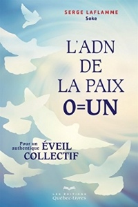 L'Adn de la Paix , 0 = un : pour un Authentique Éveil Collectif