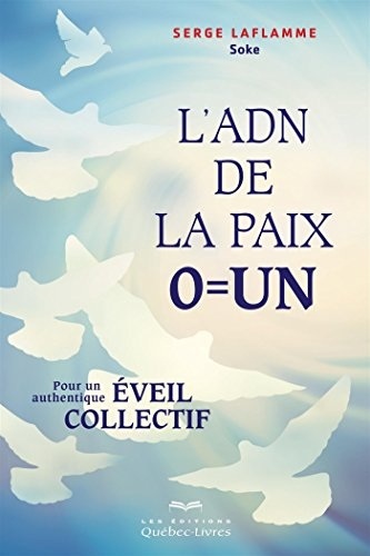 L'Adn de la Paix , 0 = un : pour un Authentique Éveil Collectif
