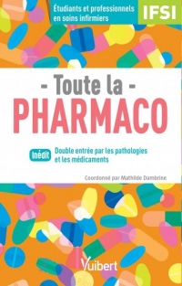 Toute la pharmaco - Pour étudiants en IFSI et professionnels en soins infirmiers - Double entrée : par les pathologies et les médicaments