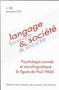 Langage & société, N° 142, Décembre 201 : Psychologie sociale et sociolinguistique : la figure de Paul Wald