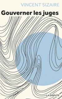 Gouverner les juges: Pour un pouvoir judiciaire pleinement démocratique