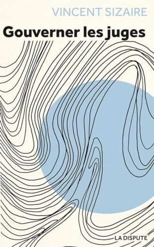 Gouverner les juges: Pour un pouvoir judiciaire pleinement démocratique