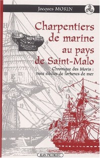 Charpentiers de marine au pays de Saint-Malo. Chroniques des Morin : trois siècles de fortune de mer