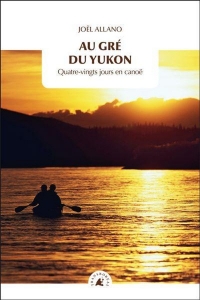 Au gré du Yukon - Quatre-vingts jours en canoë