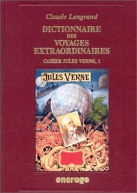 Dictionnaire des Voyages extraordinaires de Jules Verne, tome 1 : Cahier Jules Verne