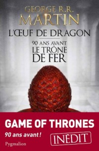 L'Œuf de dragon. 90 ans avant le Trône de Fer