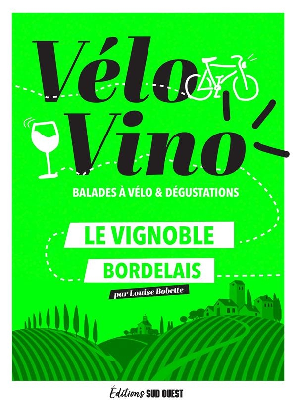 Vélo Vino. Balades à vélo et dégustations - Le vignoble bordelais: Balades à vélo et dégustations - Le vignoble bordelais