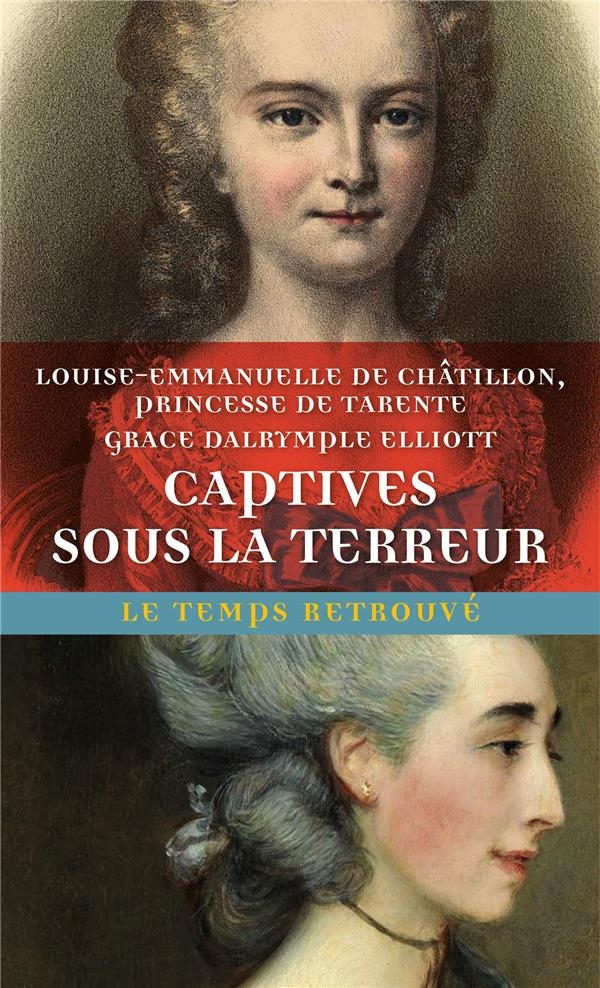 CAPTIVES SOUS LA TERREUR: SOUVENIRS DE LA PRINCESSE DE TARENTE 1789-1792 SUIVI DE MEMOIRES DE MADAME ELLIO