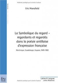 La Symbolique du regard - regardants et regardés dans la poésie antillaise d'expression française