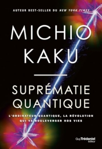 Suprématie quantique - L'ordinateur quantique, la révolution qui va bouleverser nos vies