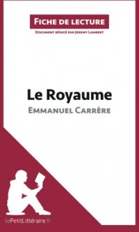 Le Royaume d'Emmanuel Carrère (Fiche de lecture): Résumé complet et analyse détaillée de l'oeuvre