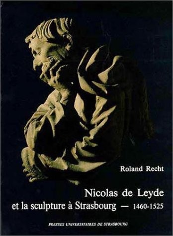 Nicolas de Leyde et la sculpture à Strasbourg, 1460-1525 [9782868202116]
