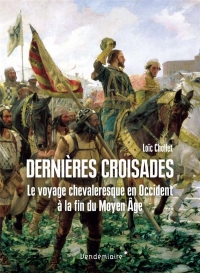 Les Dernières Croisades - Guerre sainte et voyage chevaleres