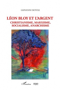 Léon Bloy et l'argent: Christianisme, Marxisme, Socialisme, Anarchisme