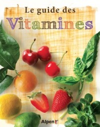 Les Vitamines. Votre guide complet pour : Reconnaitre les signes de déficit, retrouver forme et bien