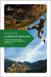 La Grâce de l'escalade : Petites prises de position sur la verticalité et l'élévation de l'homme